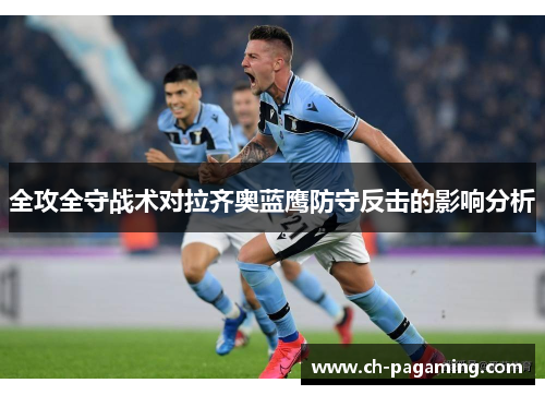 全攻全守战术对拉齐奥蓝鹰防守反击的影响分析