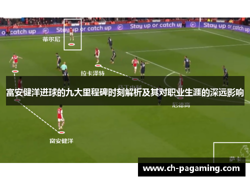 富安健洋进球的九大里程碑时刻解析及其对职业生涯的深远影响