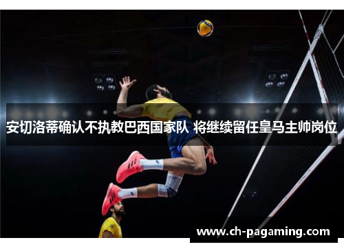 安切洛蒂确认不执教巴西国家队 将继续留任皇马主帅岗位