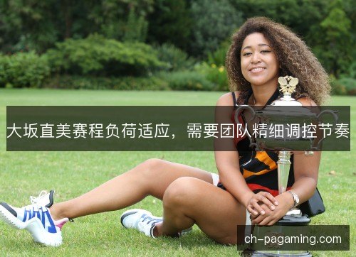 大坂直美赛程负荷适应，需要团队精细调控节奏